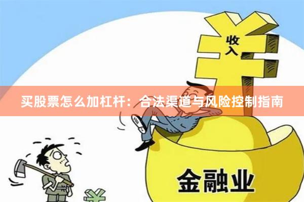 买股票怎么加杠杆：合法渠道与风险控制指南