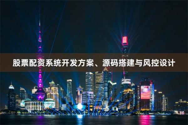 股票配资系统开发方案、源码搭建与风控设计